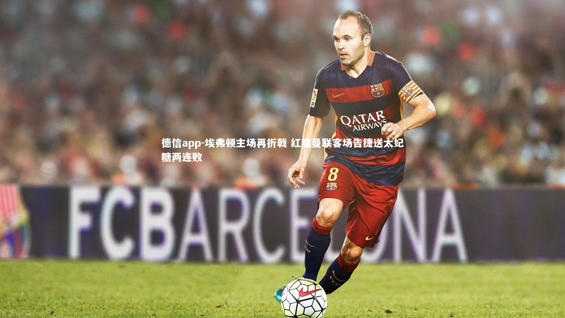 德信app-埃弗顿主场再折戟 红魔曼联客场告捷送太妃糖两连败