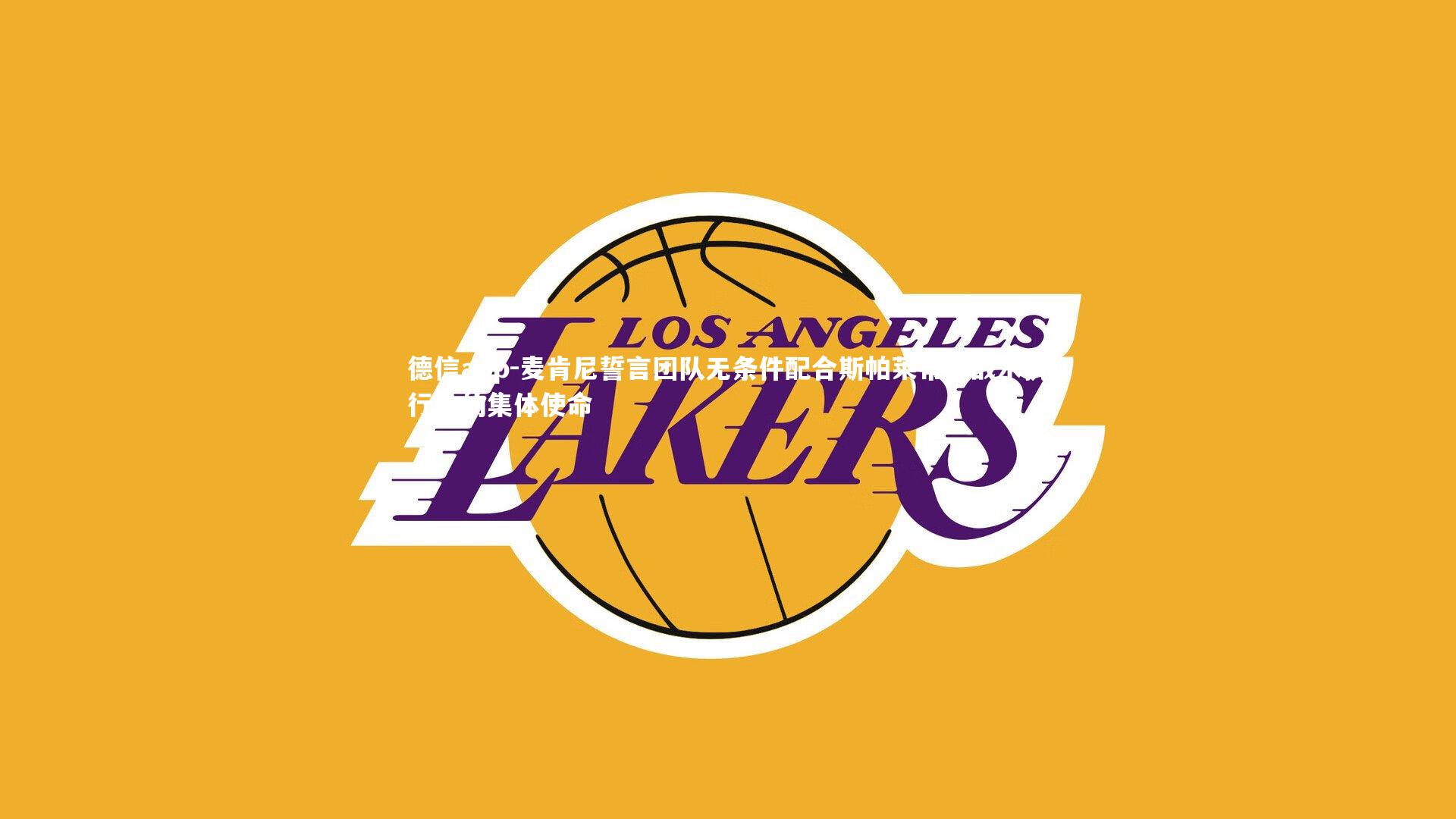 麦肯尼誓言团队无条件配合斯帕莱蒂,战术执行中的集体使命